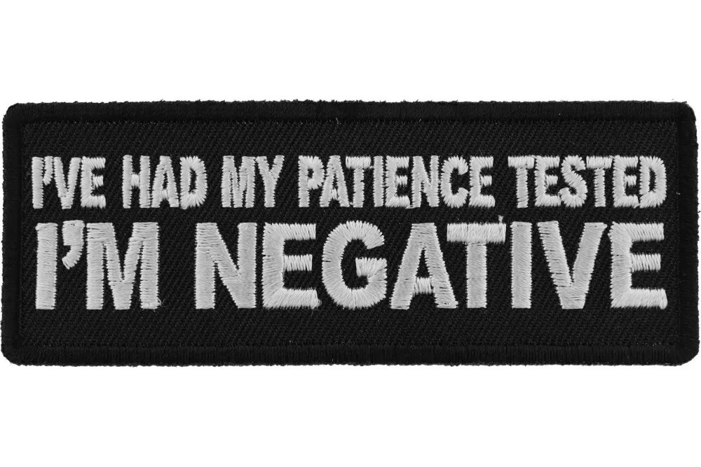 I'VE HAD MY PATIENCE TESTED I'M NEGATINE EMBROIDERED PATCH