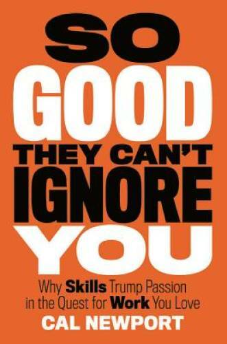 So Good They Can't Ignore You: Why Skills Trump Passion in the Quest for  - GOOD