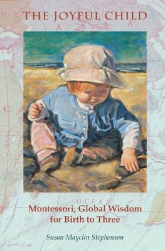 The Joyful Child: Montessori, Global Wisdom for Birth to Three - GOOD