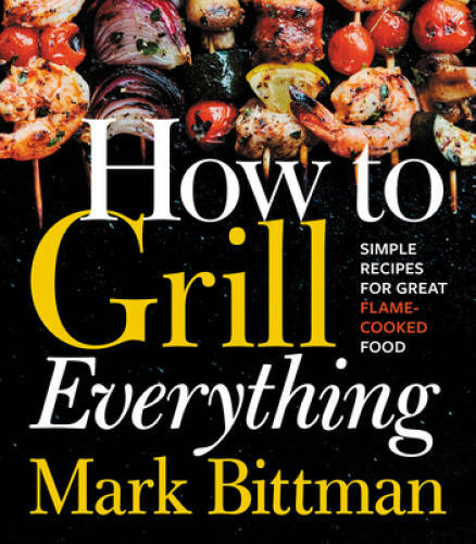 How to Grill Everything: Simple Recipes for Great Flame-Cooked Food - VERY GOOD