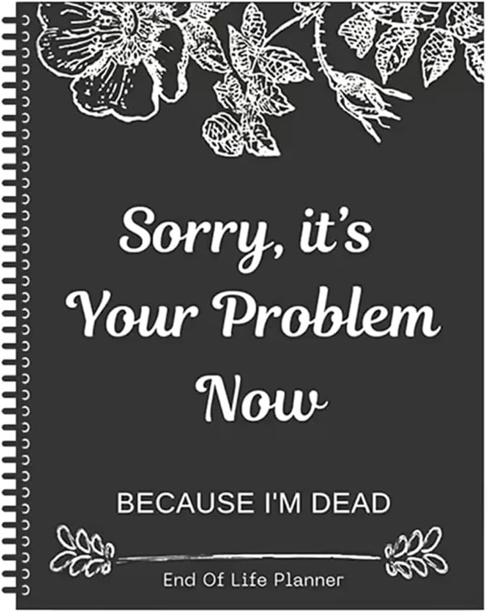 Sorry it’s Your Problem Now Because I'm Dead: Funny End of life planner