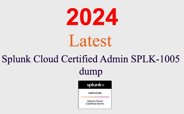 Splunk Cloud Certified Admin SPLK-1005 dump GUARANTEED (1 month update)