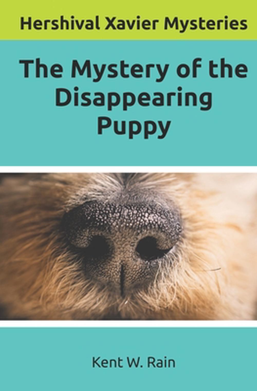 The Mystery of the Disappearing Puppy: Hershival Xavier Mysteries by Kent W. Rai
