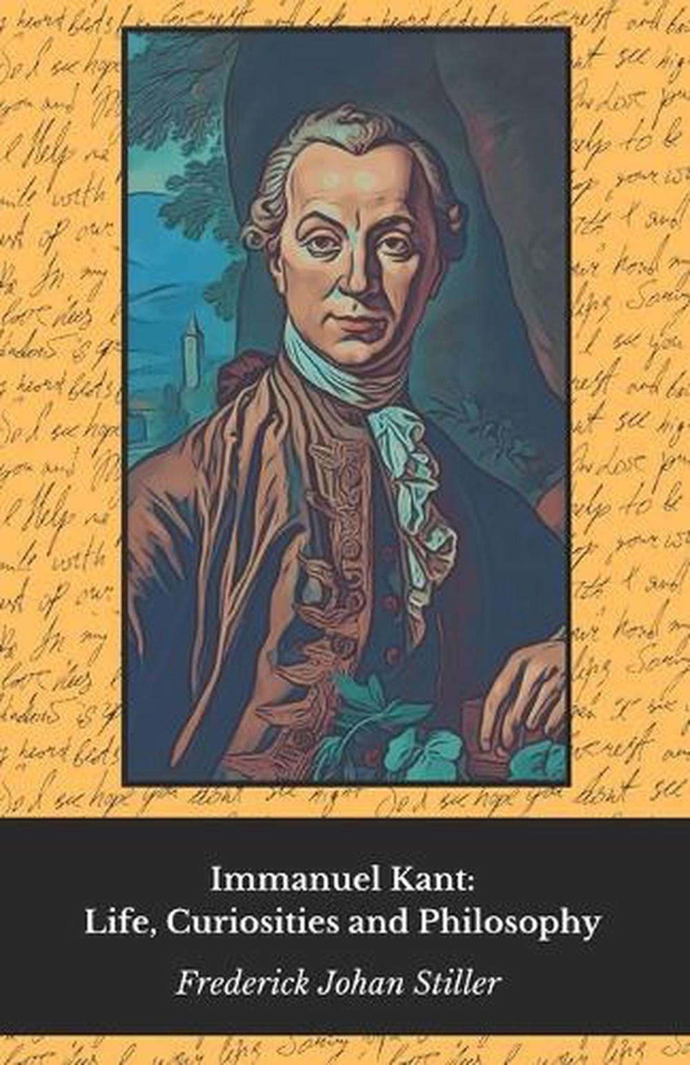 Immanuel Kant: Life, Curiosities and Philosophy: Tribute to the father of the En