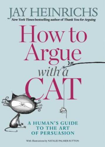 How to Argue With A Cat: A Human's Guide to the Art of Persuasion - VERY GOOD