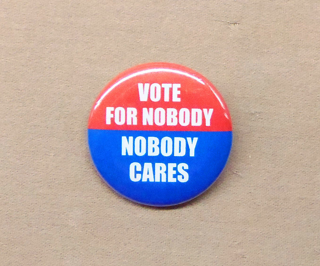Vote For Nobody - Nobody Cares 1.25" Button Election Humor Pin Pinback Badge