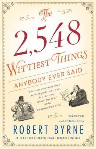 The 2,548 Wittiest Things Anybody Ever Said - Paperback By Byrne, Robert - GOOD