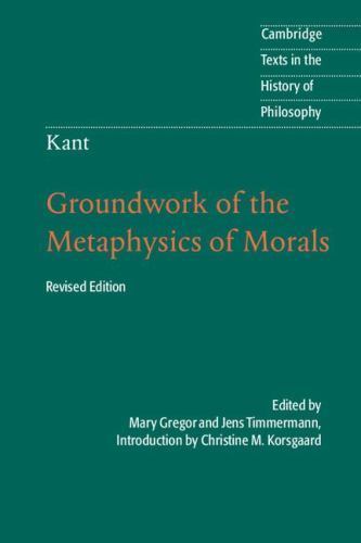 Kant: Groundwork of the Metaphysics of Morals (Cambridge Texts in the History of