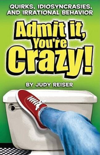 Admit It, Youre Crazy Quirks, Idiosyncrasies, and Irratio - VERY GOOD