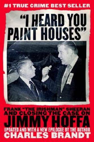 I Heard You Paint Houses: Frank The Irishman Sheeran and the Inside S - GOOD
