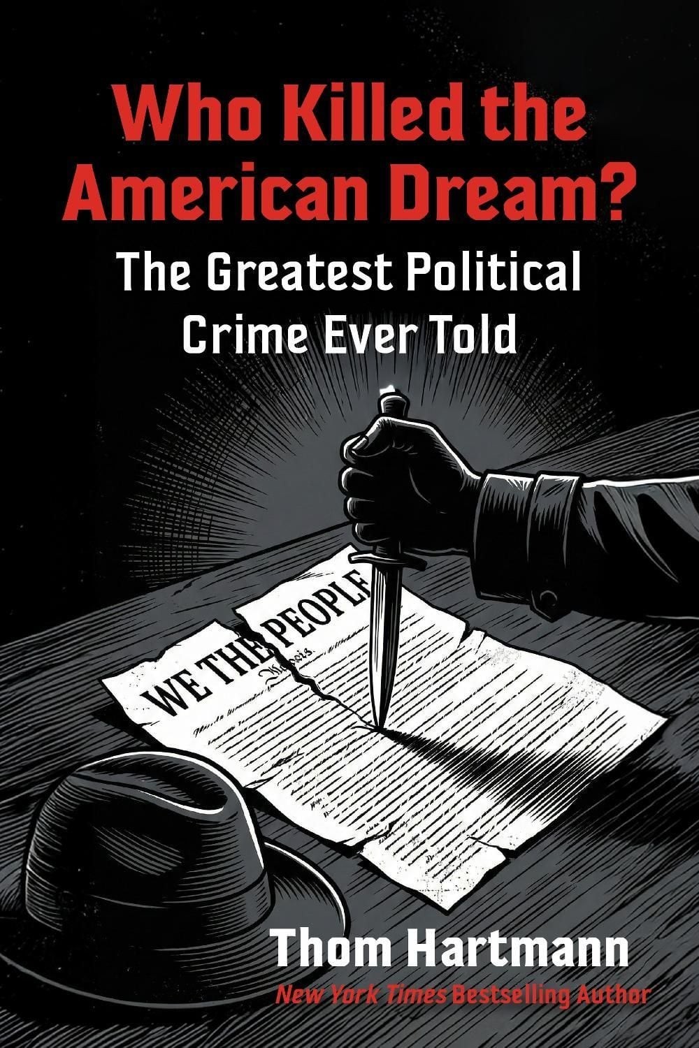 Who Killed the American Dream?: The Greatest Political Crime Ever Told by Thom H