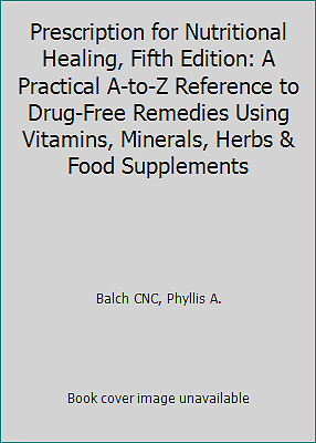 Prescription for Nutritional Healing, Fifth Edition: A Practical A-to-Z...