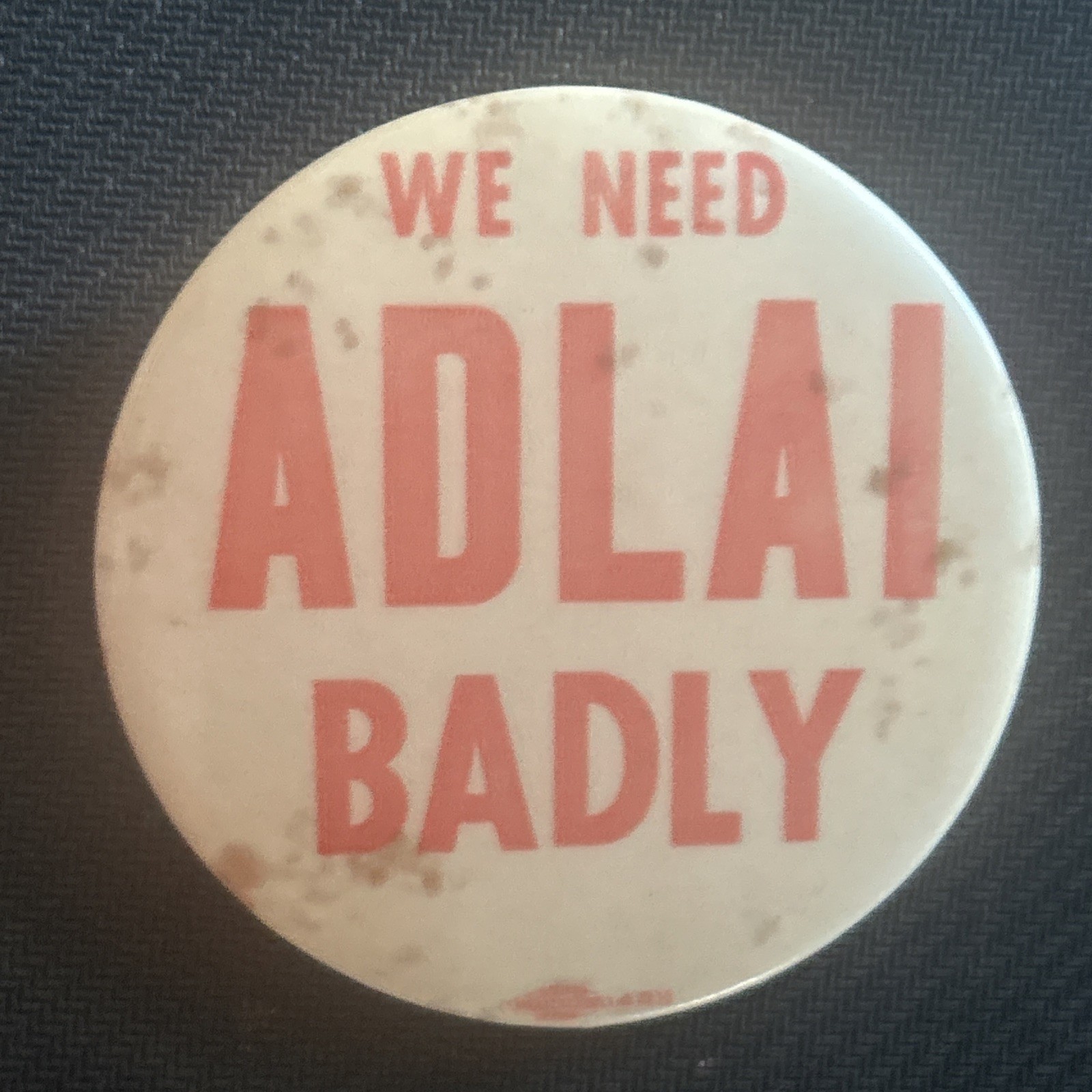 We Need ADLAI BADLY   2 1/2” pinback button pin