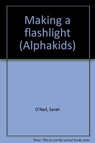 Making a flashlight (Alphakids) - Paperback By ONeil, Sarah - GOOD