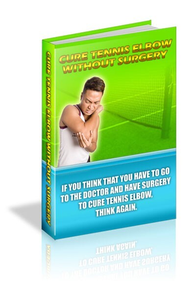 Cure Tennis Elbow Without Surgery: If You Think That You Have To Go To.. (EBook)