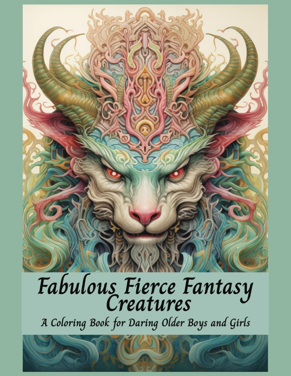 Fabulous Fierce Fantasy Creatures A Coloring Book For Daring Older Boys and Girl