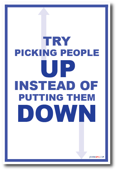 Try Picking People Up Instead of Bringing Them Down - NEW Classroom POSTER
