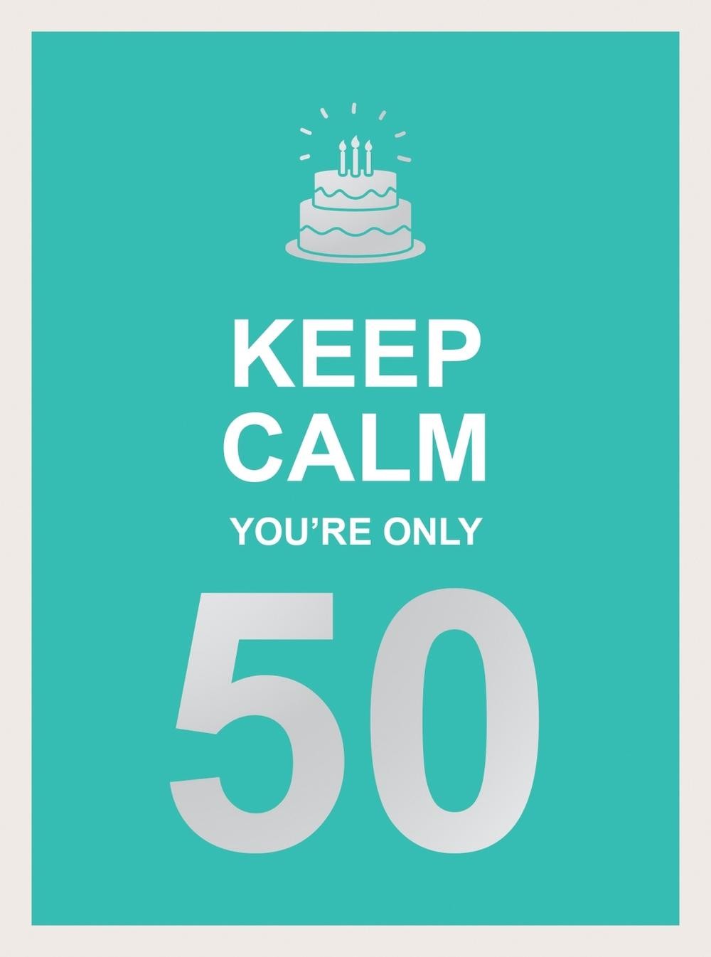 Keep Calm You're Only 50: Wise Words for a Big Birthday by Summersdale Publisher