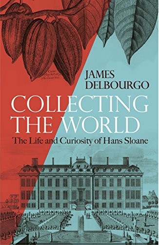 Collecting the World: The Life and Curiosity of Hans Sloane by Delbourgo, James
