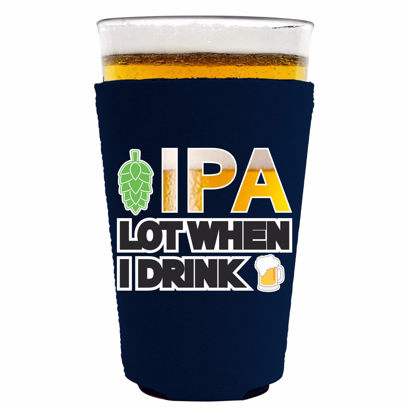 IPA Lot When I Drink Funny Neoprene Collapsible Pint Glass Coolie; Beer, Hoppy